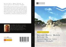 Capa do livro de Ancient Roots, Modern Reform: An Investigation into Chinese Thought 