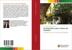 Capa do livro de A Amazônia sob o olhar de Rondon 