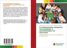 Bookcover of A compreensão complexa: necessidades e possibilidades na educação