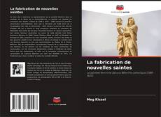 Обложка La fabrication de nouvelles saintes
