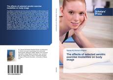 Portada del libro de The effects of selected aerobic exercise modalities on body image