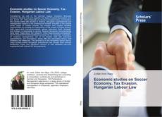 Couverture de Economic studies on Soccer Economy, Tax Evasion, Hungarian Labour Law