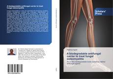 Portada del libro de A biodegradable antifungal carrier to treat fungal osteomyelitis