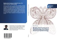 Copertina di Models And Contours In Radiotherapy And Asian American Epidemiology