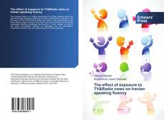 Bookcover of The effect of exposure to TV&Radio news on Iranian speaking fluency