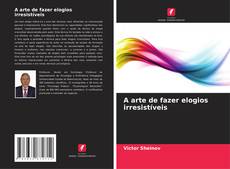 Bookcover of A arte de fazer elogios irresistíveis
