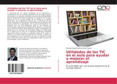 Utilidades de las TIC en el aula para ayudar a mejorar el aprendizaje的封面