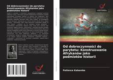 Portada del libro de Od dobroczynności do parytetu: Konstruowanie Afrykanów jako podmiotów historii