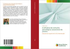 Bookcover of A eficácia da consulta psicológica vocacional de jovens