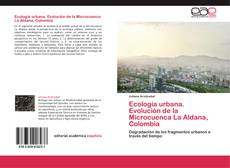 Ecología urbana.   Evolución de la Microcuenca La Aldana, Colombia kitap kapağı