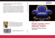 Обложка Parejas, familias, sexo y poder en Córdoba, Argentina. Tomo II