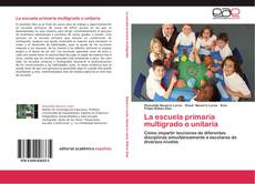 Bookcover of La escuela primaria multigrado o unitaria