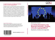 Portada del libro de La Unión Europea y los Nuevos Vecinos: ¿Límite, vínculo o geopolítica?