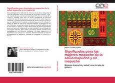 Portada del libro de Significados para las mujeres mapuche de la salud mapuche y no mapuche