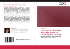 Bookcover of La construcción de la derivada desde la variación y el cambio