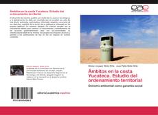 Bookcover of Ámbitos en la costa Yucateca. Estudio del ordenamiento territorial