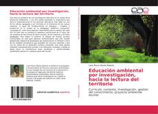 Bookcover of Educación ambiental por investigación, hacia la lectura del territorio