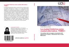 Bookcover of La ciudad histórica como ciudad alternativa. TOMO I