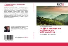 Bookcover of La ética ecológica o ambiental en Latinoamérica