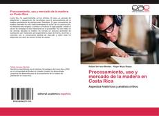 Bookcover of Procesamiento, uso y mercado de la madera en Costa Rica