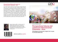 Perspectivas futuras del comercio internacional: Colombia - Asia kitap kapağı