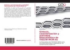 Bookcover of Síntesis, caracterización y actividad fotocatalítica de TiO2/W-MCM-41