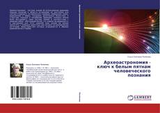 Couverture de Археоастрономия - ключ к белым пятнам человеческого познания