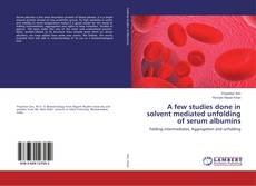 Buchcover von A few studies done in solvent mediated unfolding of serum albumins