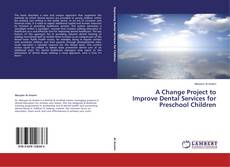 Copertina di A Change Project to Improve Dental Services for Preschool Children