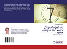 Couverture de Filming Postcolonial Casablanca: Between Dystopian and Utopian Spaces