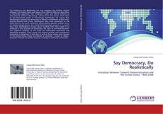 Bookcover of Say Democracy, Do Realistically