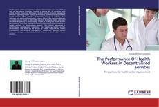 Couverture de The Performance Of Health Workers in Decentralised Services