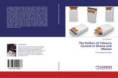 Bookcover of The Politics of Tobacco Control in Ghana and Malawi