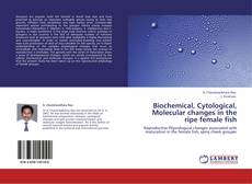 Biochemical, Cytological, Molecular changes in the ripe female fish kitap kapağı