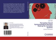 Bookcover of Perception Based Epistemological Decision Making for Complex Systems