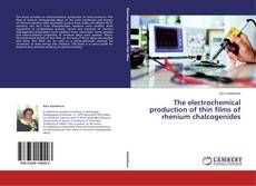 Buchcover von The electrochemical production of thin films of rhenium chalcogenides