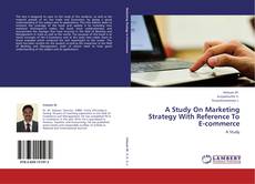 A Study On Marketing Strategy With Reference To E-commerce kitap kapağı