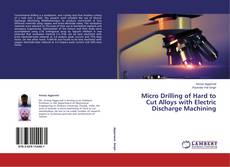 Copertina di Micro Drilling of Hard to Cut Alloys with Electric Discharge Machining