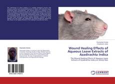 Обложка Wound Healing Effects of Aqueous Leave Extracts of Azadirachta Indica
