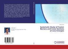 Portada del libro de Systematic Study of Fusion Barriers and Cross Sections at Low Energies