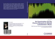 Bookcover of An Examination Of The Chance Elements In Witold Lutosławski’s Music