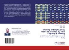 Capa do livro de Knitting of Single Jersey Fabric as Affected By Yarn Singeing & Waxing 