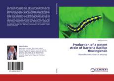 Buchcover von Production of a potent strain of bacteria Bacillus thuringiensis