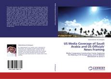 Bookcover of US Media Coverage of Saudi Arabia and US Officials' News Framing