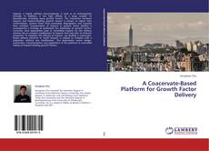 Bookcover of A Coacervate-Based Platform for Growth Factor Delivery