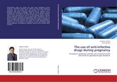 Bookcover of The use of anti-infective drugs during pregnancy