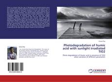 Photodegradation of humic acid with sunlight irradiated TiO2 kitap kapağı