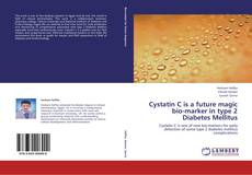 Bookcover of Cystatin C is a future magic bio-marker in type 2 Diabetes Mellitus