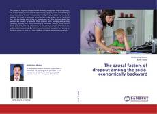 Copertina di The causal factors of dropout among the socio-economically backward