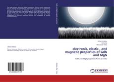 Bookcover of electronic, elastic , and magnetic properties of GdN and MgN